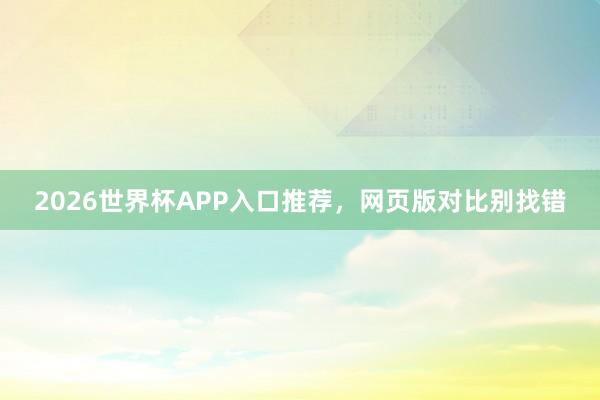 2026世界杯APP入口推荐，网页版对比别找错