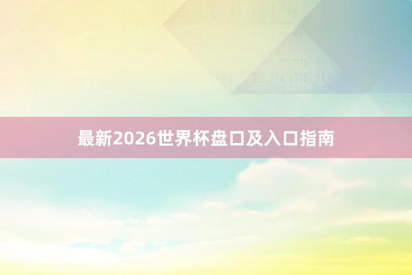 最新2026世界杯盘口及入口指南