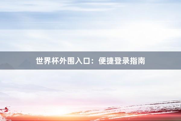 世界杯外围入口:便捷登录指南
